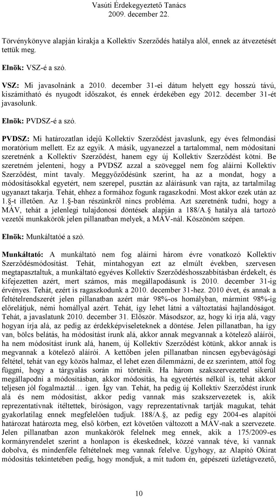 PVDSZ: Mi határozatlan idejű Kollektív Szerződést javaslunk, egy éves felmondási moratórium mellett. Ez az egyik.