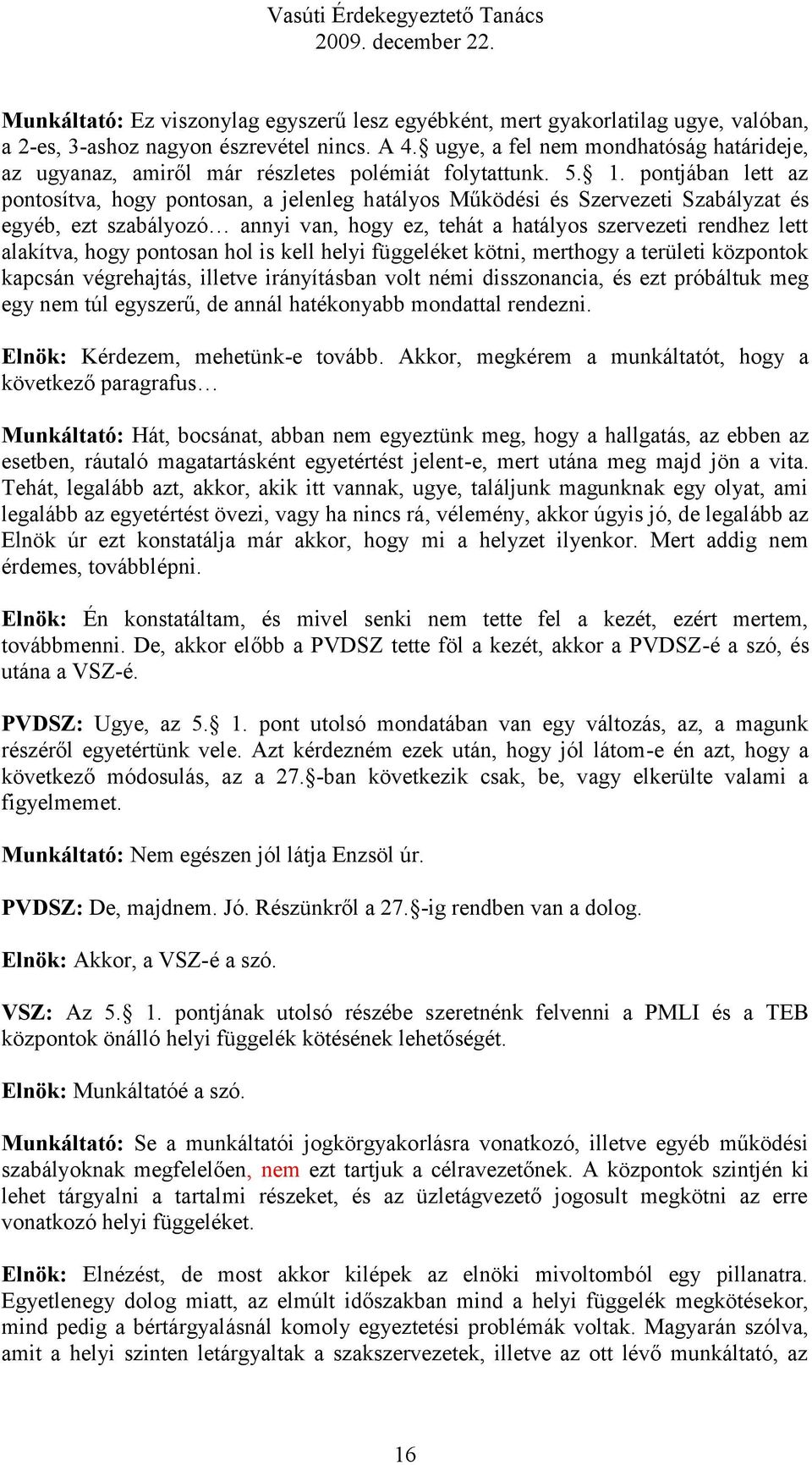 pontjában lett az pontosítva, hogy pontosan, a jelenleg hatályos Működési és Szervezeti Szabályzat és egyéb, ezt szabályozó annyi van, hogy ez, tehát a hatályos szervezeti rendhez lett alakítva, hogy