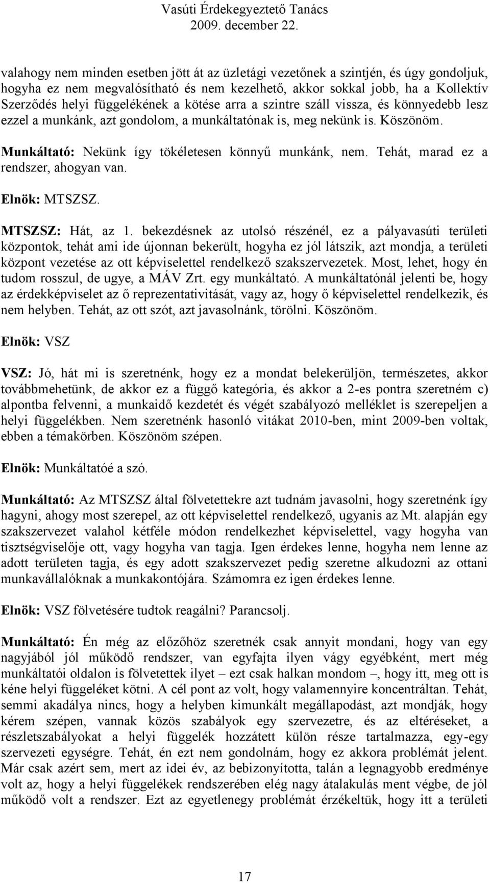 Tehát, marad ez a rendszer, ahogyan van. Elnök: MTSZSZ. MTSZSZ: Hát, az 1.