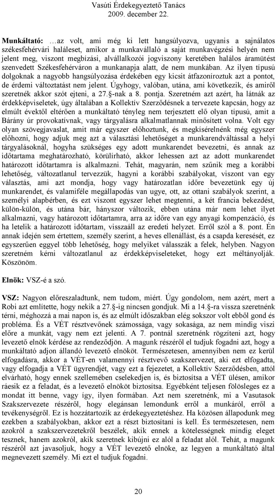 Az ilyen típusú dolgoknak a nagyobb hangsúlyozása érdekében egy kicsit átfazoníroztuk azt a pontot, de érdemi változtatást nem jelent.