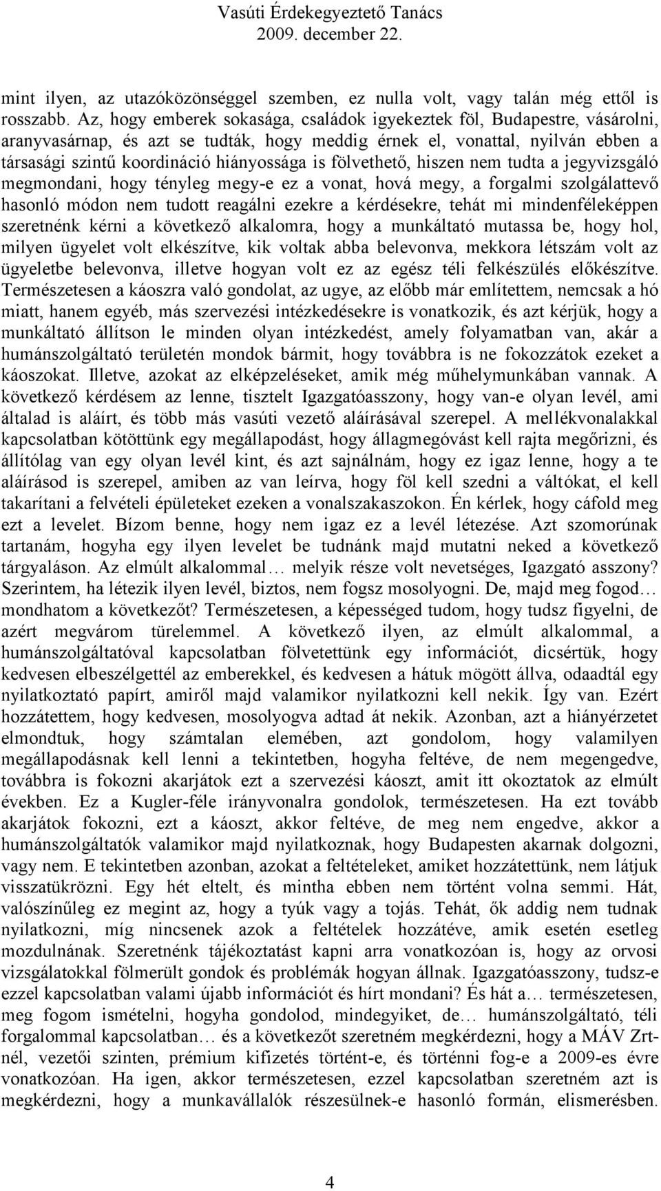 fölvethető, hiszen nem tudta a jegyvizsgáló megmondani, hogy tényleg megy-e ez a vonat, hová megy, a forgalmi szolgálattevő hasonló módon nem tudott reagálni ezekre a kérdésekre, tehát mi