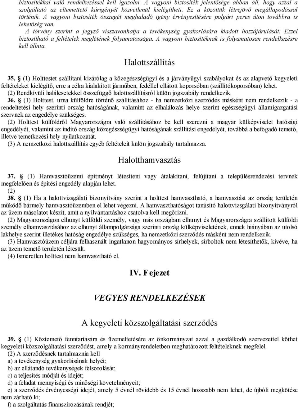 A törvény szerint a jegyző visszavonhatja a tevékenység gyakorlására kiadott hozzájárulását. Ezzel biztosítható a feltételek meglétének folyamatossága.