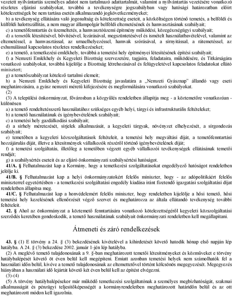 belföldi és külföldi halottszállítás, a nem magyar állampolgár belföldi eltemetésének és hamvasztásának szabályait; c) a temetőfenntartás és üzemeltetés, a hamvasztóüzemi építmény működési,