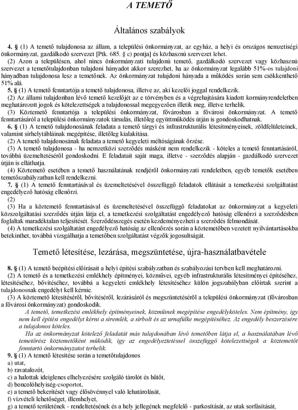 (2) Azon a településen, ahol nincs önkormányzati tulajdonú temető, gazdálkodó szervezet vagy közhasznú szervezet a temetőtulajdonban tulajdoni hányadot akkor szerezhet, ha az önkormányzat legalább