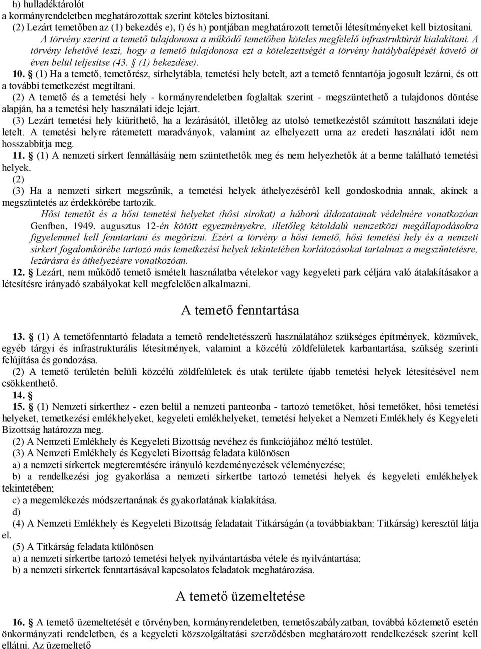 A törvény lehetővé teszi, hogy a temető tulajdonosa ezt a kötelezettségét a törvény hatálybalépését követő öt éven belül teljesítse (43. (1) bekezdése). 10.