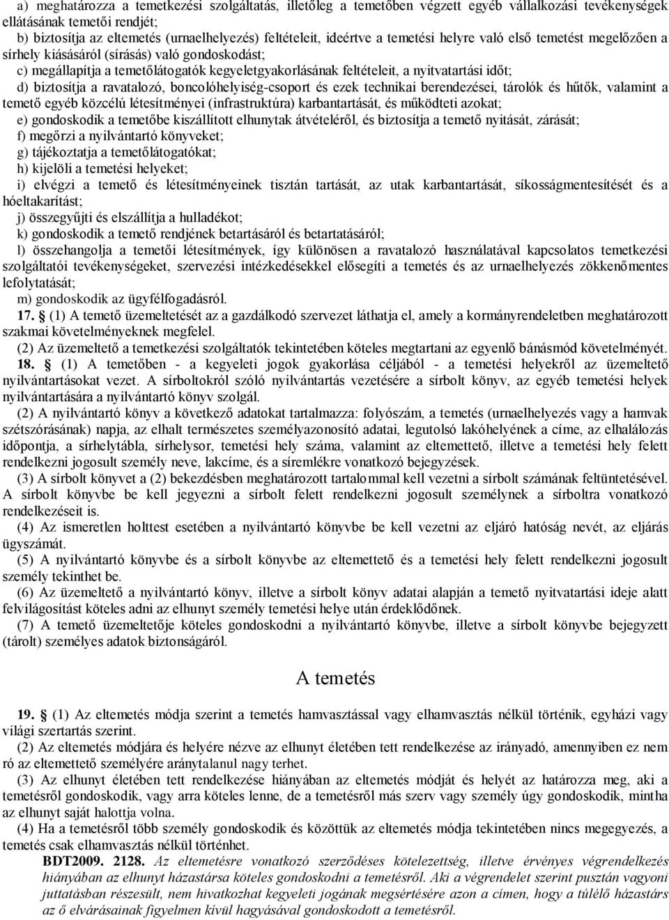 d) biztosítja a ravatalozó, boncolóhelyiség-csoport és ezek technikai berendezései, tárolók és hűtők, valamint a temető egyéb közcélú létesítményei (infrastruktúra) karbantartását, és működteti