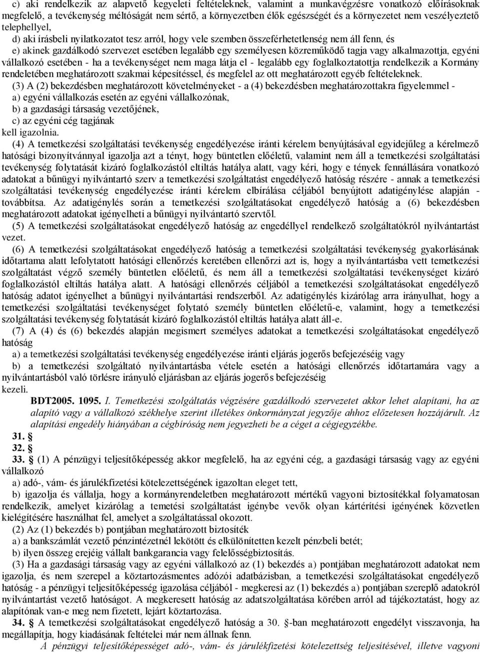 közreműködő tagja vagy alkalmazottja, egyéni vállalkozó esetében - ha a tevékenységet nem maga látja el - legalább egy foglalkoztatottja rendelkezik a Kormány rendeletében meghatározott szakmai