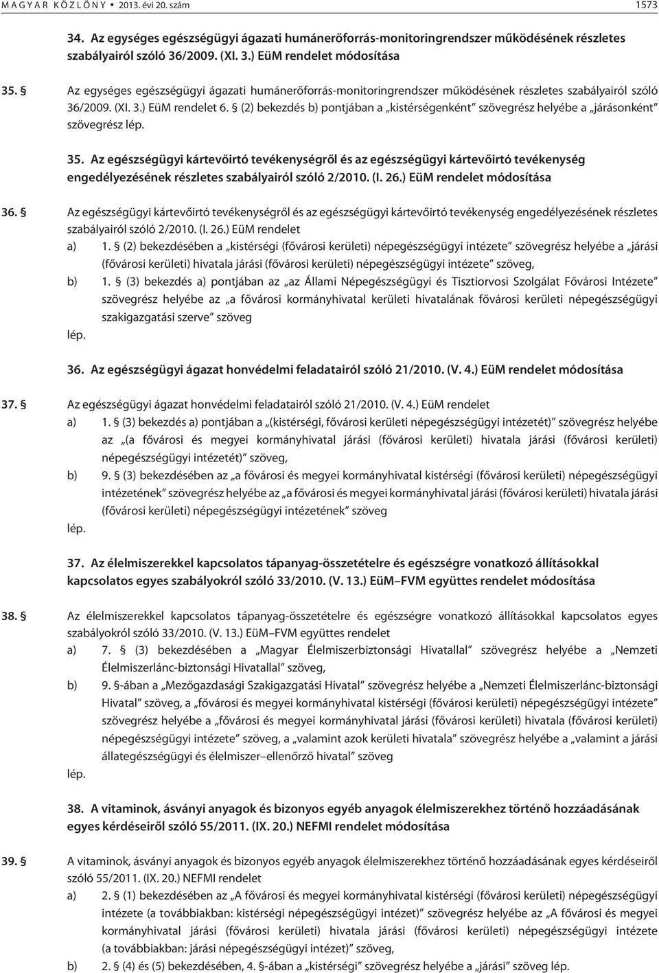 (2) bekezdés b) pontjában a kistérségenként szövegrész helyébe a járásonként szövegrész 35.