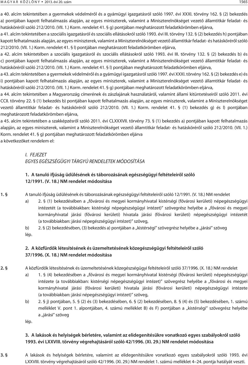 g) pontjában meghatározott feladatkörömben eljárva, a 41. alcím tekintetében a szociális igazgatásról és szociális ellátásokról szóló 1993. évi III. törvény 132.