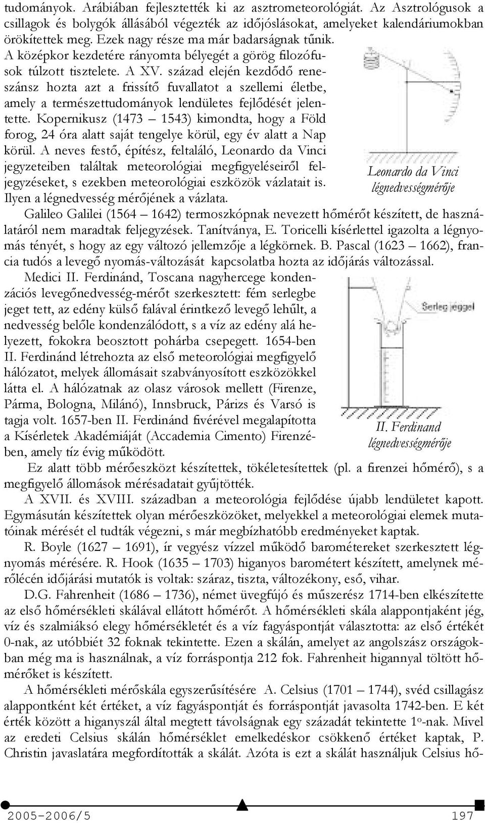 század elején kezd6d6 reneszánsz hozta azt a frissít6 fuvallatot a szellemi életbe, amely a természettudományok lendületes fejl6dését jelentette.