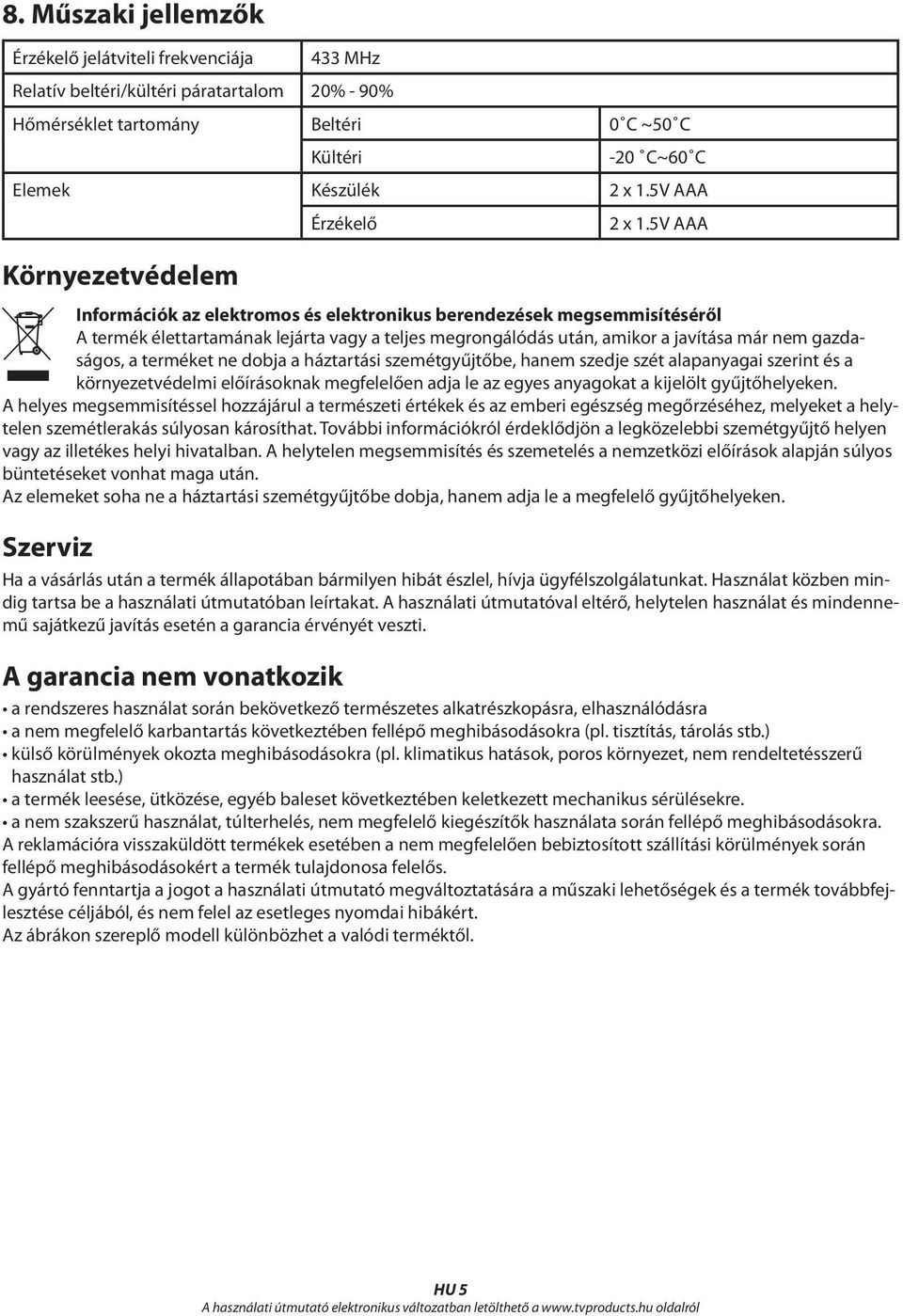 5V AAA Környezetvédelem Információk az elektromos és elektronikus berendezések megsemmisítéséről A termék élettartamának lejárta vagy a teljes megrongálódás után, amikor a javítása már nem