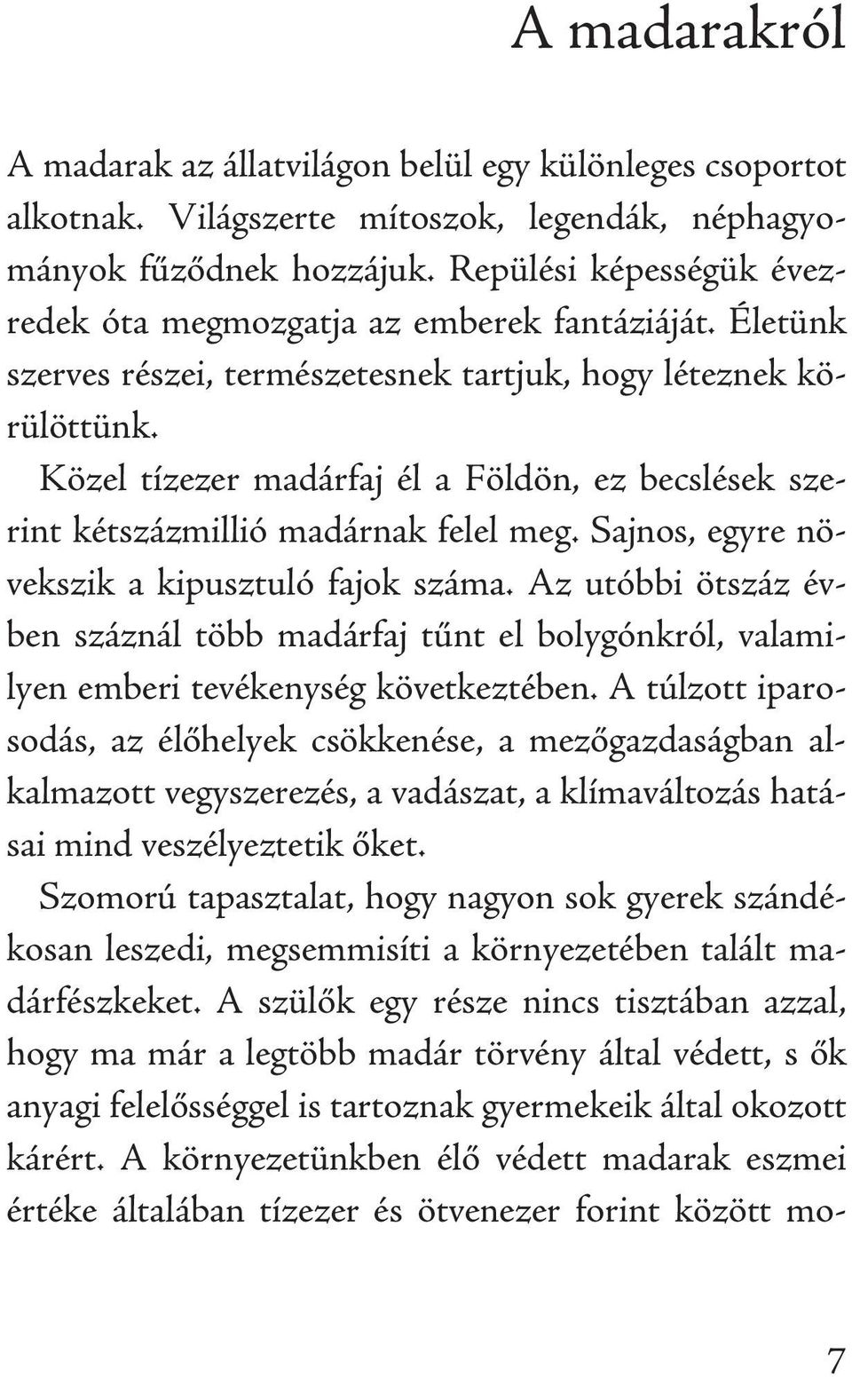 Közel tízezer madárfaj él a Földön, ez becslések szerint kétszázmillió madárnak felel meg. Sajnos, egyre növekszik a kipusztuló fajok száma.