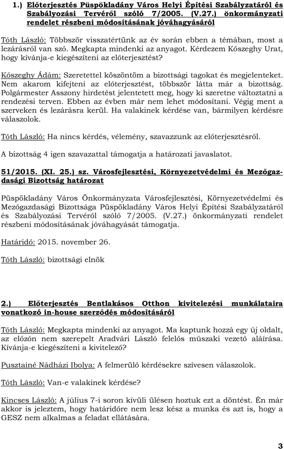 Kérdezem Kőszeghy Urat, hogy kívánja-e kiegészíteni az előterjesztést? Kőszeghy Ádám: Szeretettel köszöntöm a bizottsági tagokat és megjelenteket.