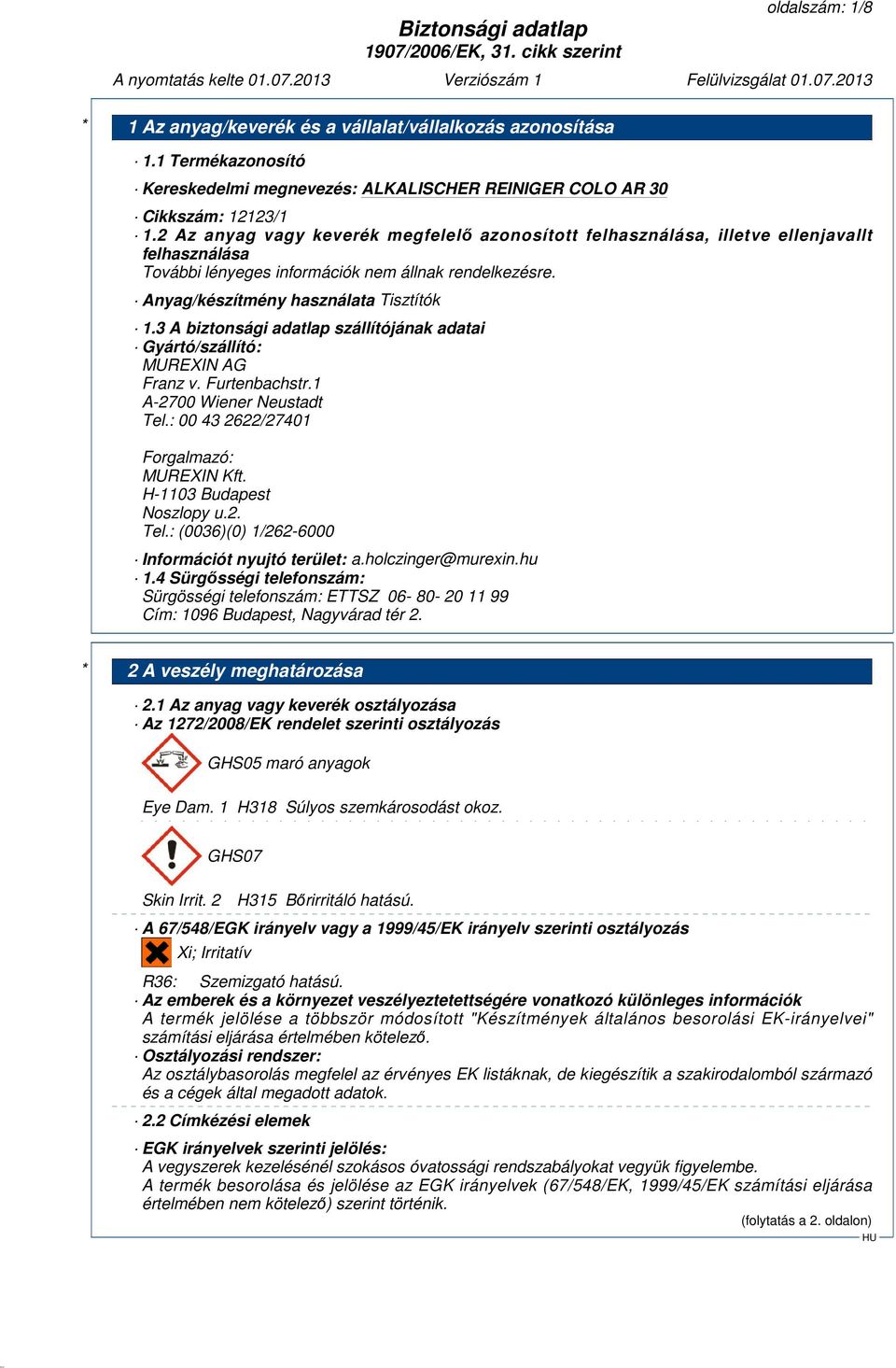 3 A biztonsági adatlap szállítójának adatai Gyártó/szállító: MUREXIN AG Franz v. Furtenbachstr.1 A-2700 Wiener Neustadt Tel.: 00 43 2622/27401 Forgalmazó: MUREXIN Kft. H-1103 Budapest Noszlopy u.2. Tel.: (0036)(0) 1/262-6000 Információt nyujtó terület: a.