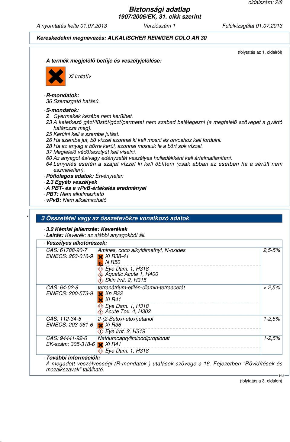 26 Ha szembe jut, bő vízzel azonnal ki kell mosni és orvoshoz kell fordulni. 28 Ha az anyag a bőrre kerül, azonnal mossuk le a bőrt sok vízzel. 37 Megfelelő védőkesztyűt kell viselni.