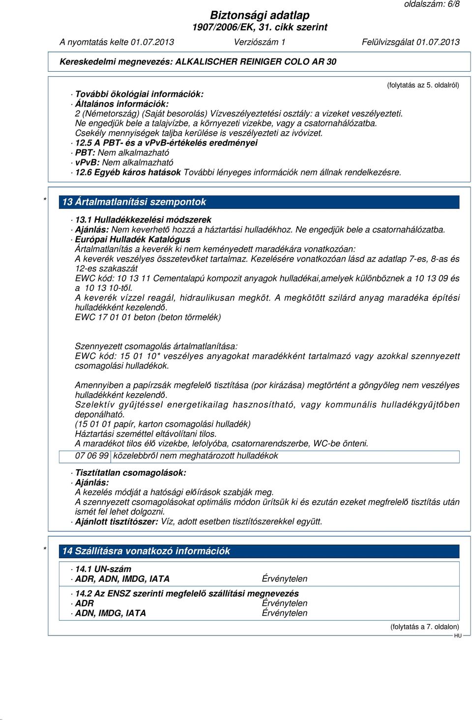 5 A PBT- és a vpvb-értékelés eredményei PBT: Nem alkalmazható vpvb: Nem alkalmazható 12.6 Egyéb káros hatások * 13 Ártalmatlanítási szempontok 13.