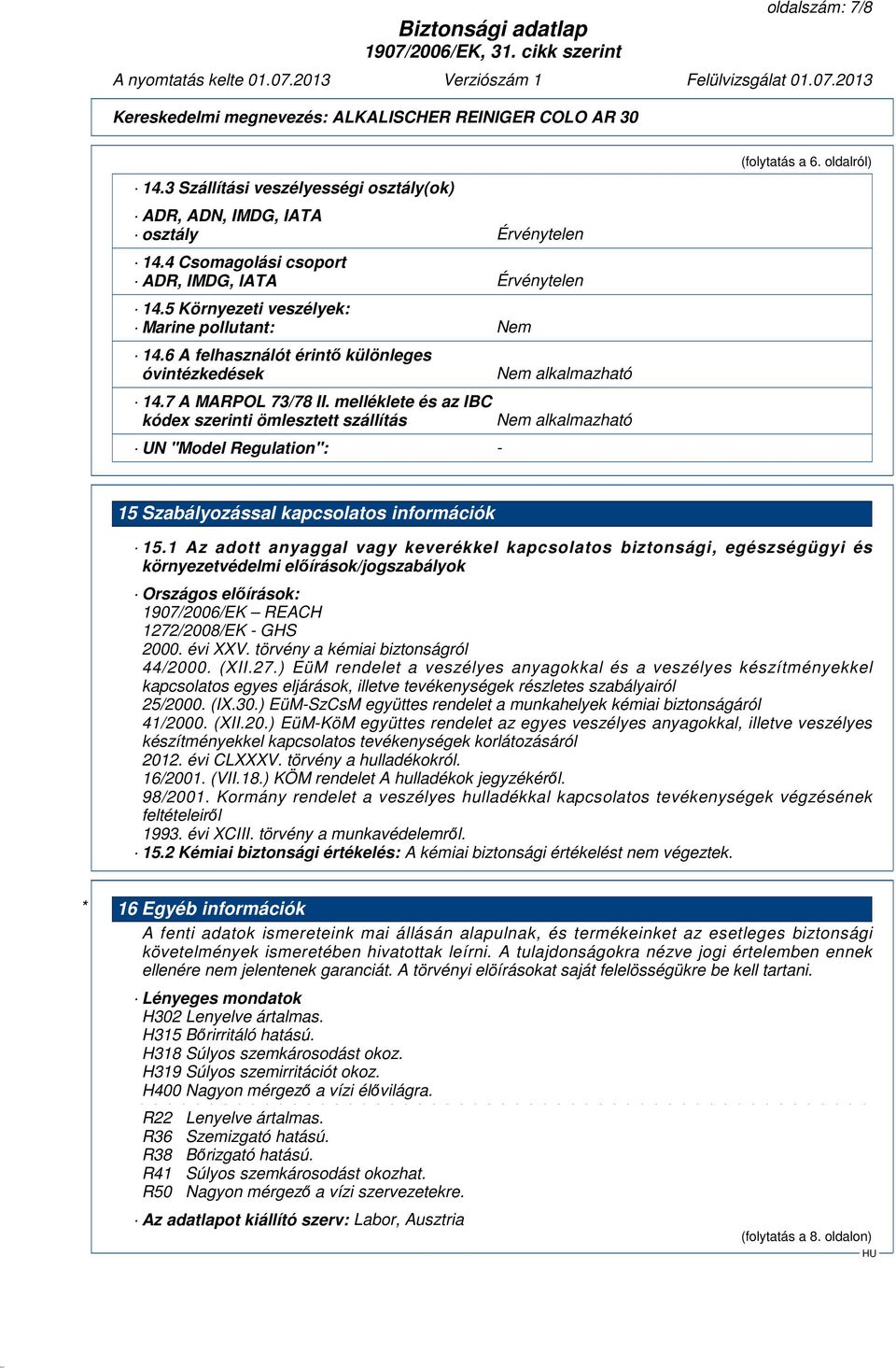 melléklete és az IBC kódex szerinti ömlesztett szállítás UN "Model Regulation": - Nem alkalmazható Nem alkalmazható (folytatás a 6. oldalról) 15 Szabályozással kapcsolatos információk 15.