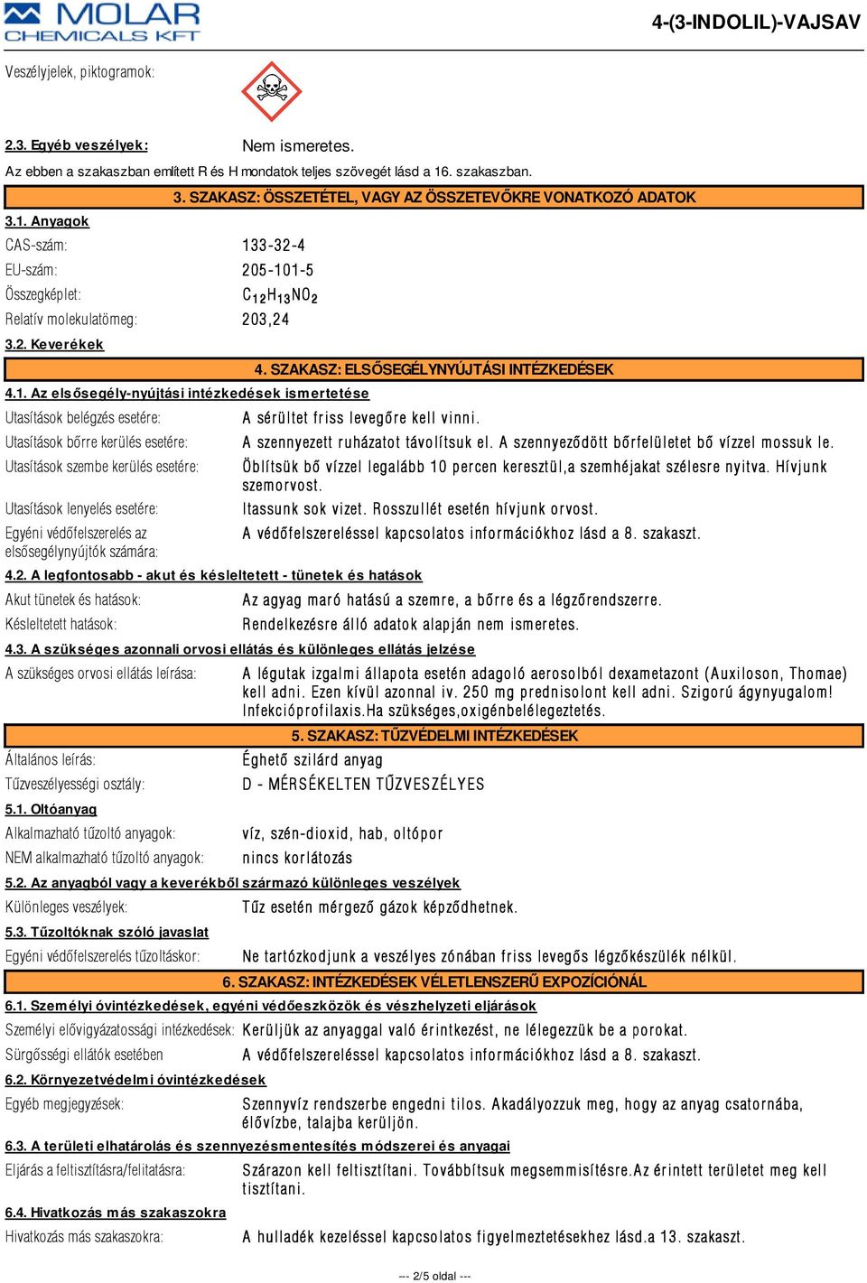 Az elsősegély-nyújtási intézkedések ismertetése Utasítások belégzés esetére: Utasítások bõrre kerülés esetére: Utasítások szembe kerülés esetére: Utasítások lenyelés esetére: Egyéni védõfelszerelés