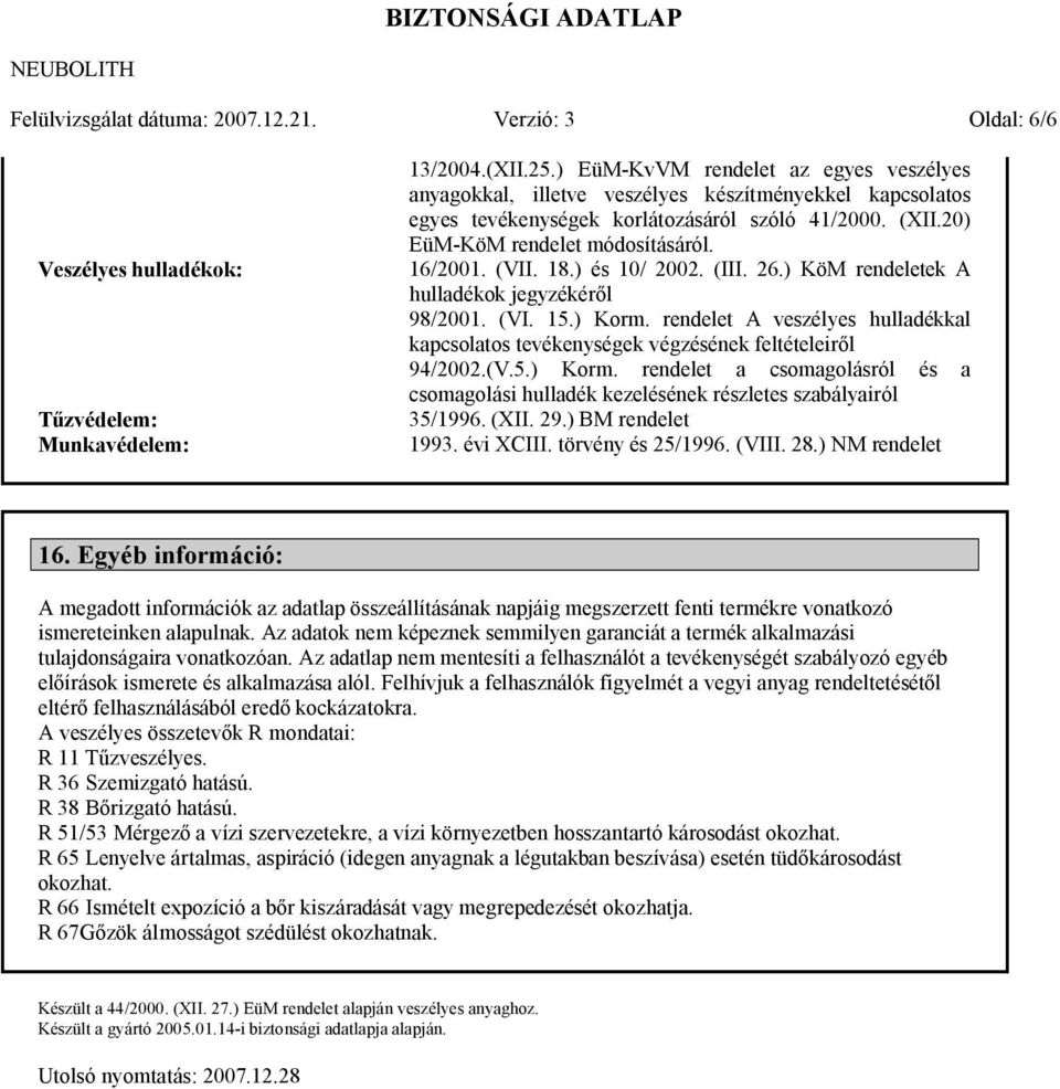 (VII. 18.) és 10/ 2002. (III. 26.) KöM rendeletek A hulladékok jegyzékéről 98/2001. (VI. 15.) Korm. rendelet A veszélyes hulladékkal kapcsolatos tevékenységek végzésének feltételeiről 94/2002.(V.5.) Korm. rendelet a csomagolásról és a csomagolási hulladék kezelésének részletes szabályairól 35/1996.