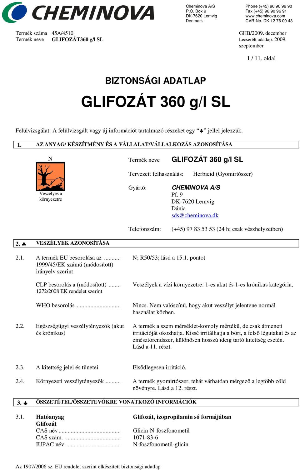 AZ ANYAG/ KÉSZÍTMÉNY ÉS A VÁLLALAT/VÁLLALKOZÁS AZONOSÍTÁSA N Termék neve GLIFOZÁT 360 g/l SL Tervezett felhasználás: Herbicid (Gyomirtószer) Veszélyes a környezetre 2.