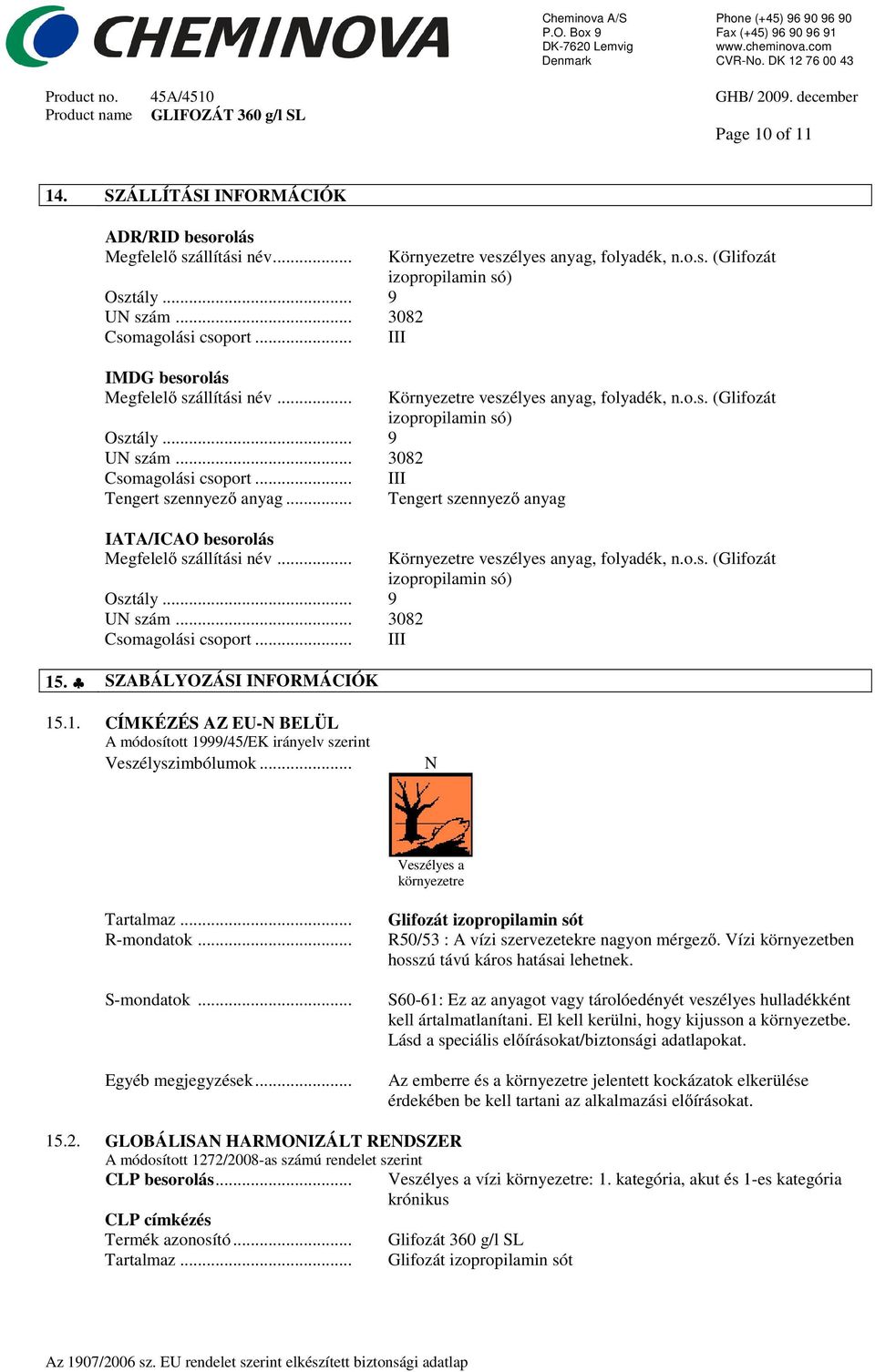 SZABÁLYOZÁSI INFORMÁCIÓK Környezetre veszélyes anyag, folyadék, n.o.s. (Glifozát izopropilamin só) Környezetre veszélyes anyag, folyadék, n.o.s. (Glifozát izopropilamin só) Környezetre veszélyes anyag, folyadék, n.o.s. (Glifozát izopropilamin só) 15.