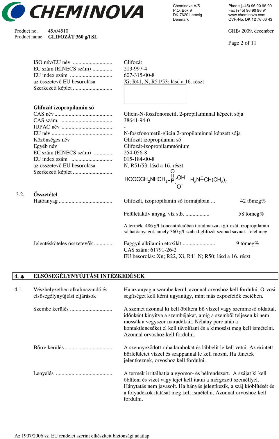 .. N-foszfonometil-glicin 2-propilaminnal képzett sója Közönséges név Glifozát izopropilamin só Egyéb név Glifozát-izopropilammónium EC szám (EINECS szám)... 254-056-8 EU index szám.