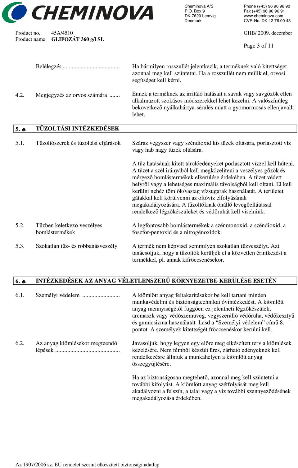A valószínűleg bekövetkező nyálkahártya-sérülés miatt a gyomormosás ellenjavallt lehet. 5. TŰZOLTÁSI INTÉZKEDÉSEK 5.1.