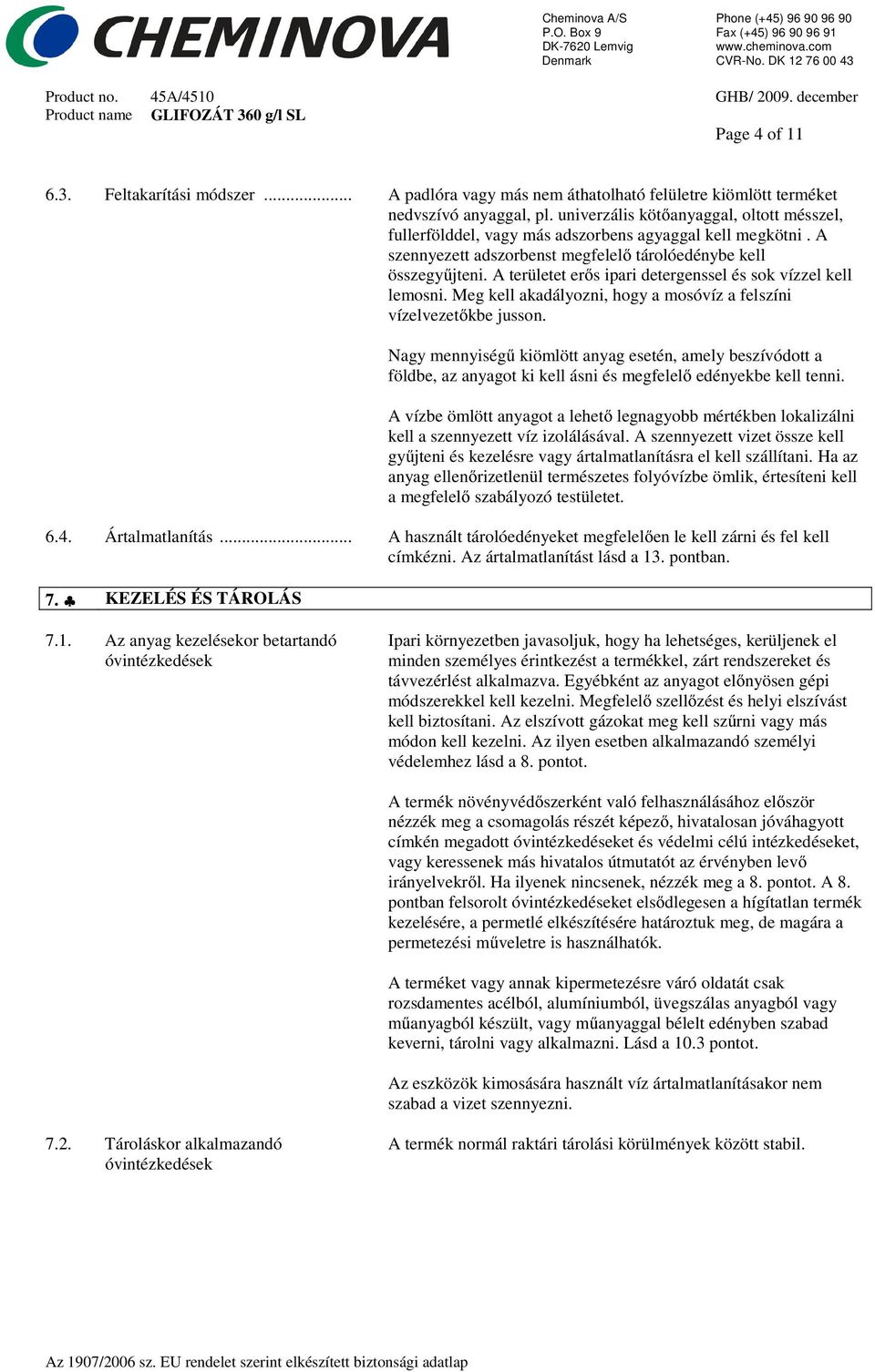 A területet erős ipari detergenssel és sok vízzel kell lemosni. Meg kell akadályozni, hogy a mosóvíz a felszíni vízelvezetőkbe jusson.