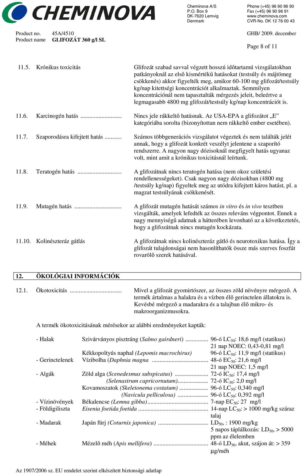 glifozát/testsúly kg/nap kitettségi koncentrációt alkalmaztak. Semmilyen koncentrációnál nem tapasztalták mérgezés jeleit, beleértve a legmagasabb 4800 mg glifozát/testsúly kg/nap koncentrációt is.