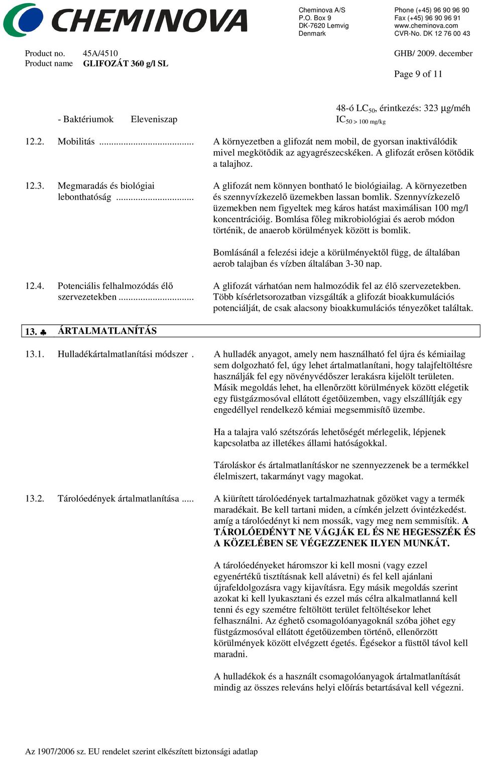 .. A glifozát nem könnyen bontható le biológiailag. A környezetben és szennyvízkezelő üzemekben lassan bomlik.