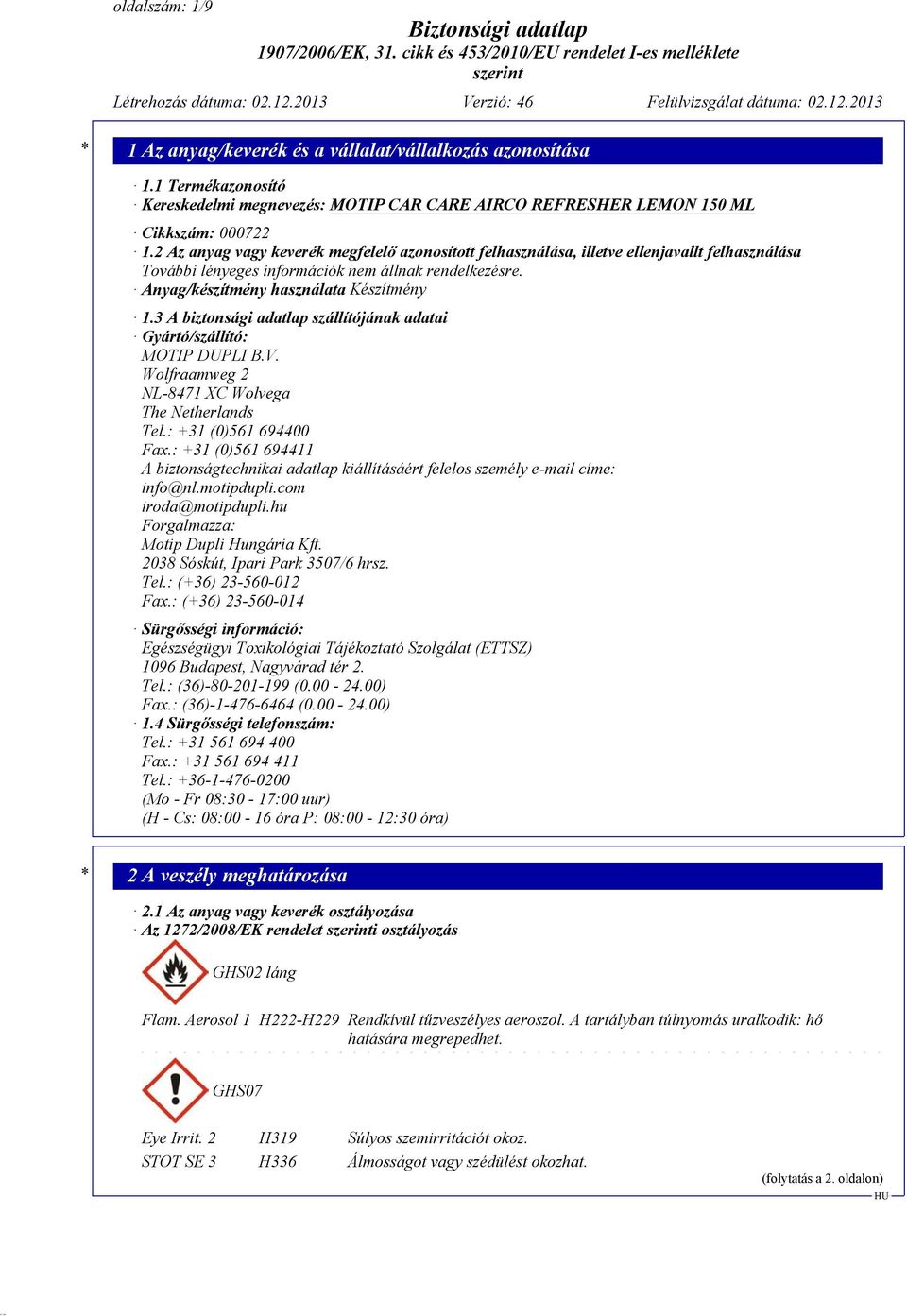 3 A biztonsági adatlap szállítójának adatai Gyártó/szállító: MOTIP DUPLI B.V. Wolfraamweg 2 NL-8471 XC Wolvega The Netherlands Tel.: +31 (0)561 694400 Fax.