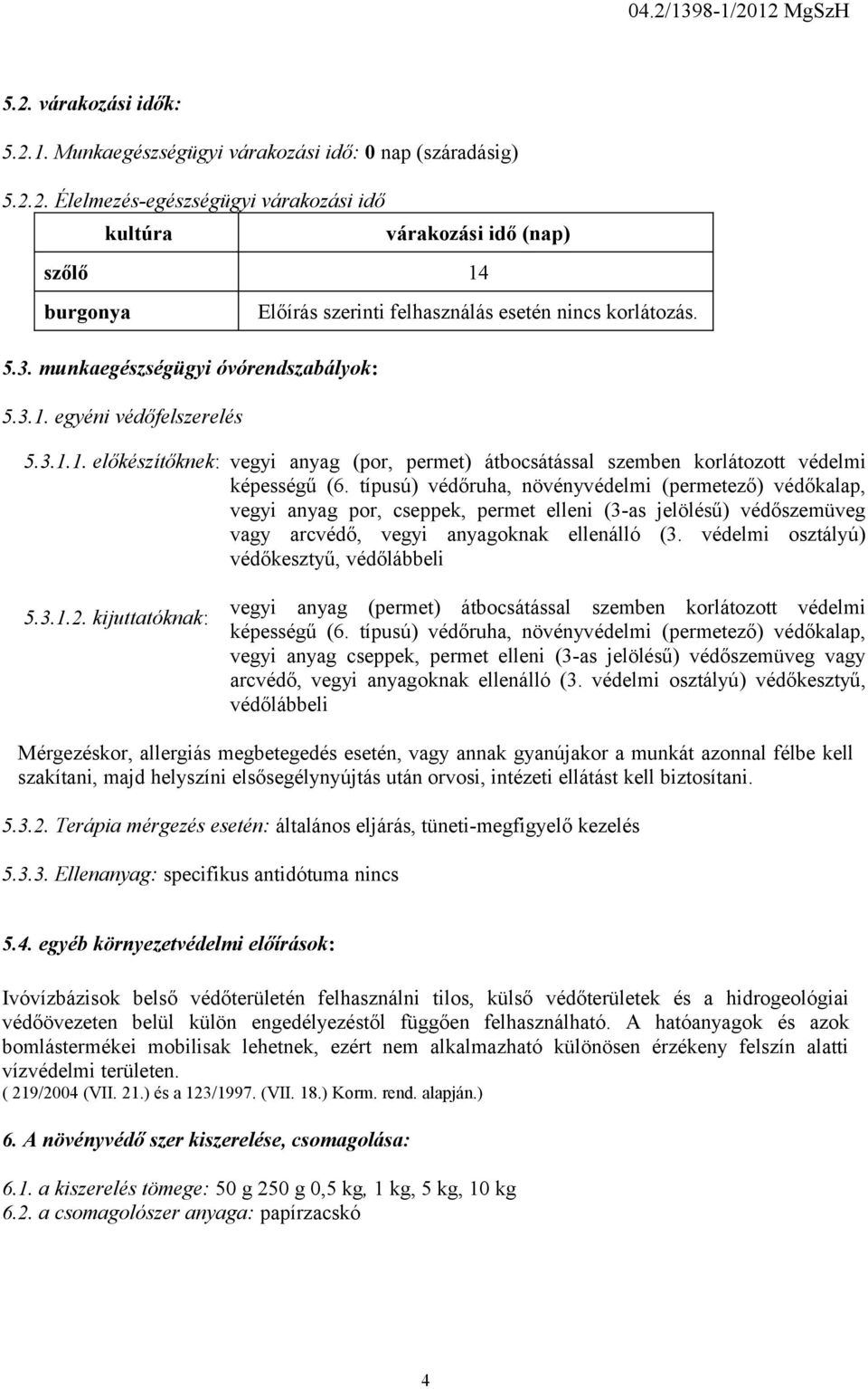 típusú) védőruha, növényvédelmi (permetező) védőkalap, vegyi anyag por, cseppek, permet elleni (3-as jelölésű) védőszemüveg vagy arcvédő, vegyi anyagoknak ellenálló (3.