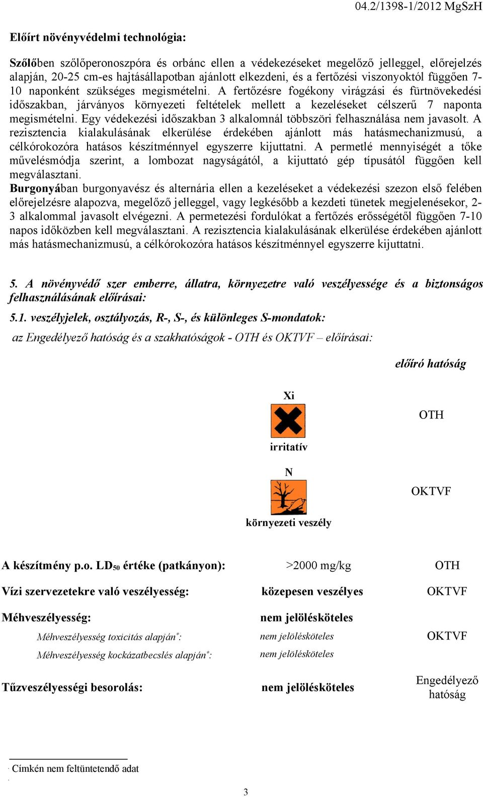 A fertőzésre fogékony virágzási és fürtnövekedési időszakban, járványos környezeti feltételek mellett a kezeléseket célszerű 7 naponta megismételni.