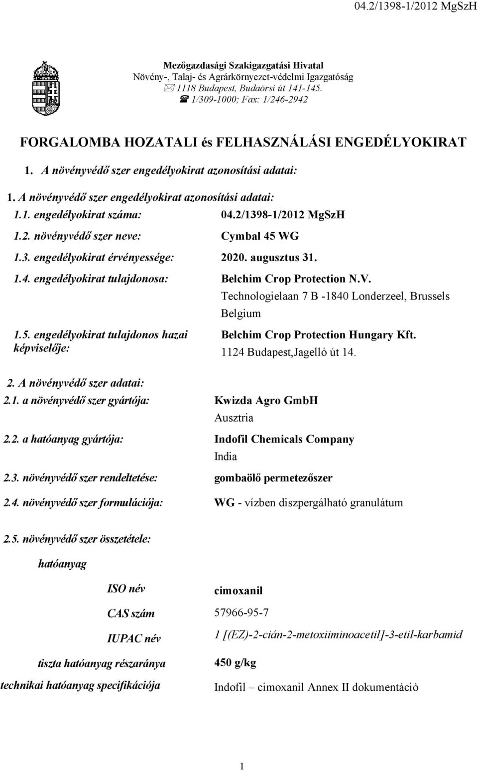 2/1398-1/2012 MgSzH 1.2. növényvédő szer neve: Cymbal 45 WG 1.3. engedélyokirat érvényessége: 2020. augusztus 31. 1.4. engedélyokirat tulajdonosa: Belchim Crop Protection N.V.