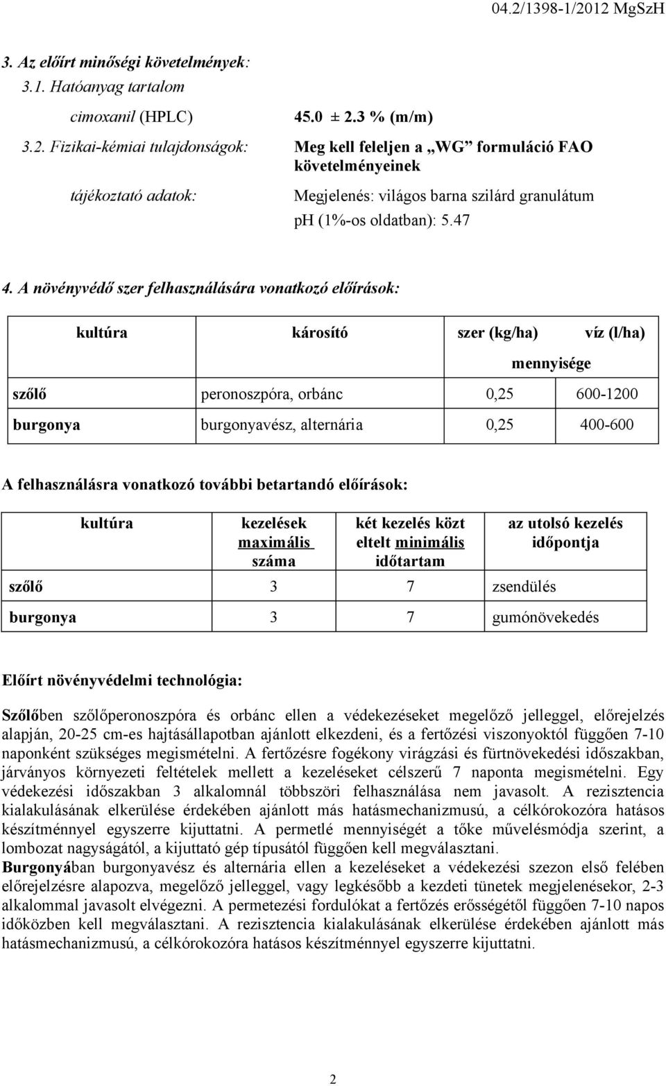 A növényvédő szer felhasználására vonatkozó előírások: kultúra károsító szer (kg/ha) víz (l/ha) mennyisége szőlő peronoszpóra, orbánc 0,25 600-1200 burgonya burgonyavész, alternária 0,25 400-600 A