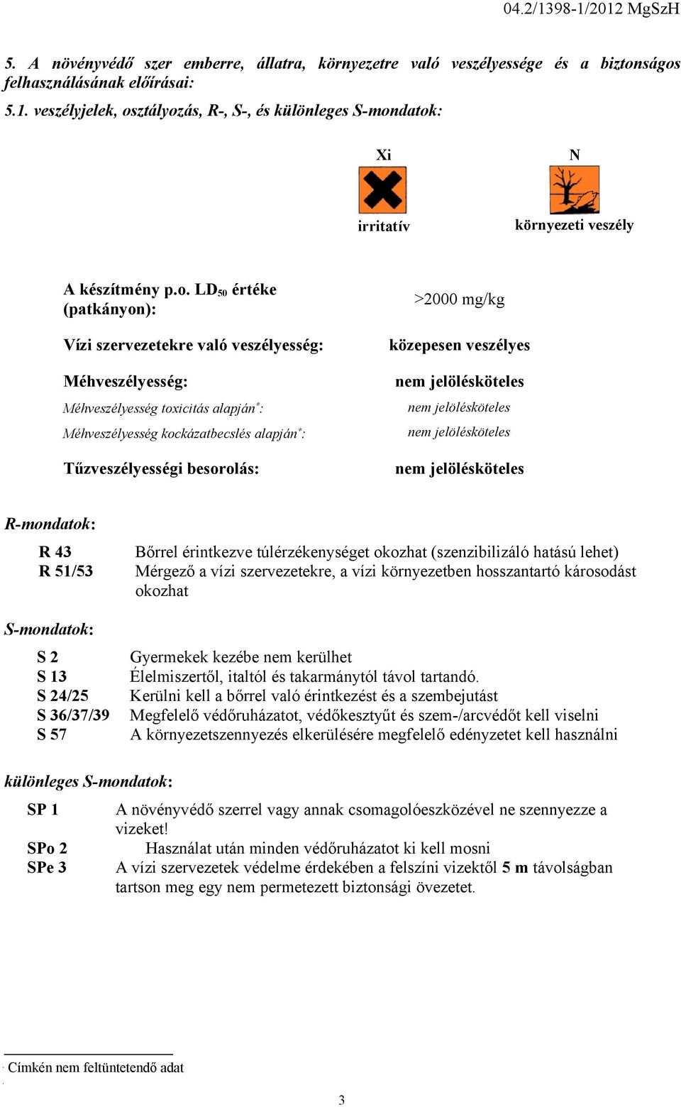 mg/kg közepesen veszélyes R-mondatok: R 43 R 51/53 S-mondatok: S 2 S 13 S 24/25 S 36/37/39 S 57 Bőrrel érintkezve túlérzékenységet okozhat (szenzibilizáló hatású lehet) Mérgező a vízi szervezetekre,