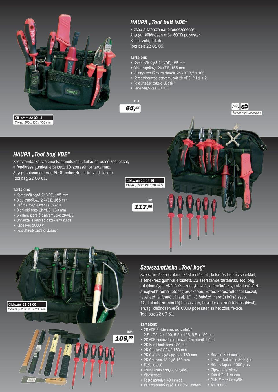 Cikkszám 22 02 11 7-rész., 200 x 100 x 300 mm 65, 00 HAUPA Tool bag VDE Szerszámtáska szakmunkástanulóknak, külső és belső zsebekkel, a fenékrész gumival erősített. 13 szerszámot tartalmaz.