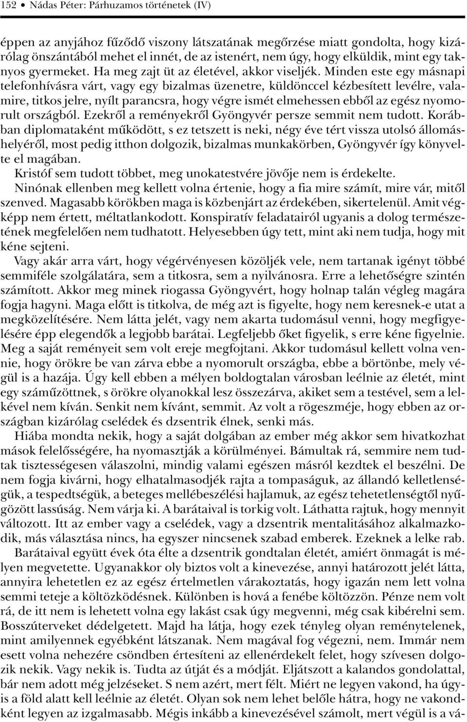 Minden este egy másnapi telefonhívásra várt, vagy egy bizalmas üzenetre, küldönccel kézbesített levélre, valamire, titkos jelre, nyílt parancsra, hogy végre ismét elmehessen ebbôl az egész nyomorult