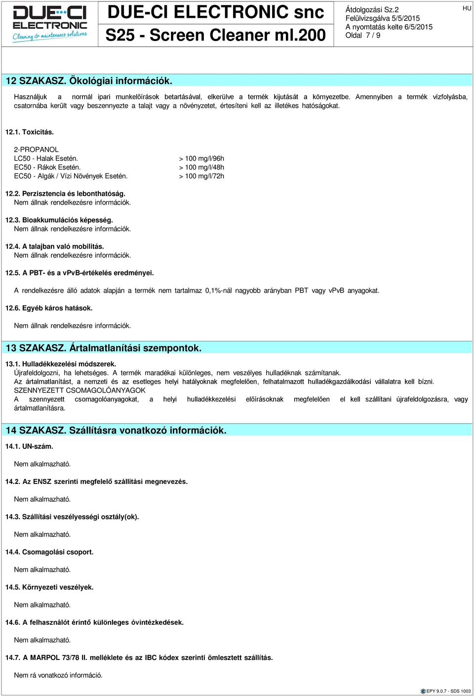 EC50 - Algák / Vízi Növények Esetén. > 100 mg/l/96h > 100 mg/l/48h > 100 mg/l/72h 12.2. Perzisztenci lebonthtóság. 12.3. Biokkumulációs képesség. 12.4. A tljbn vló mobilitás. 12.5. A PBT- vpvb-értékel eredményei.