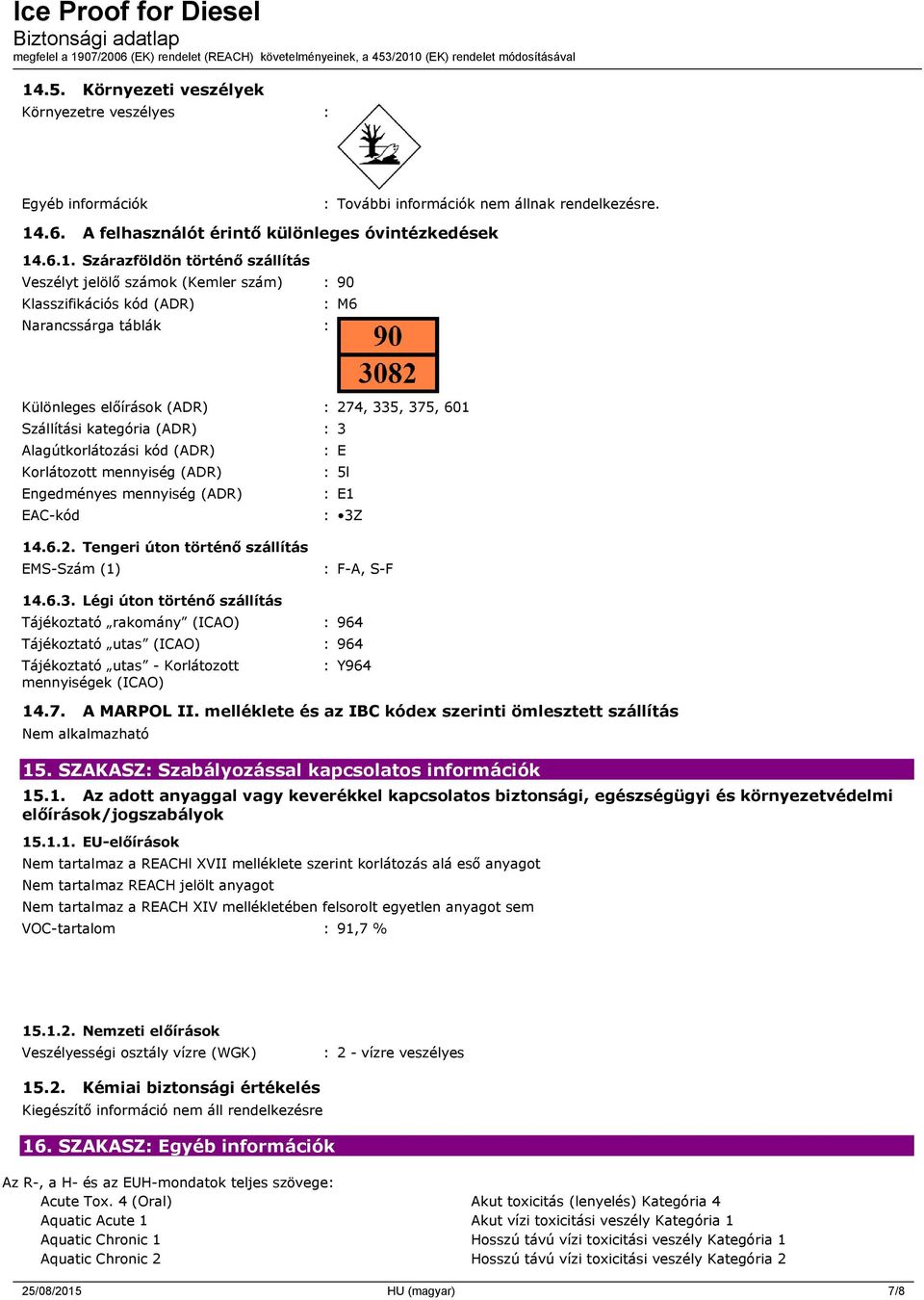 Alagútkorlátozási kód (ADR) : E Korlátozott mennyiség (ADR) : 5l Engedményes mennyiség (ADR) : E1 EAC-kód : 3Z