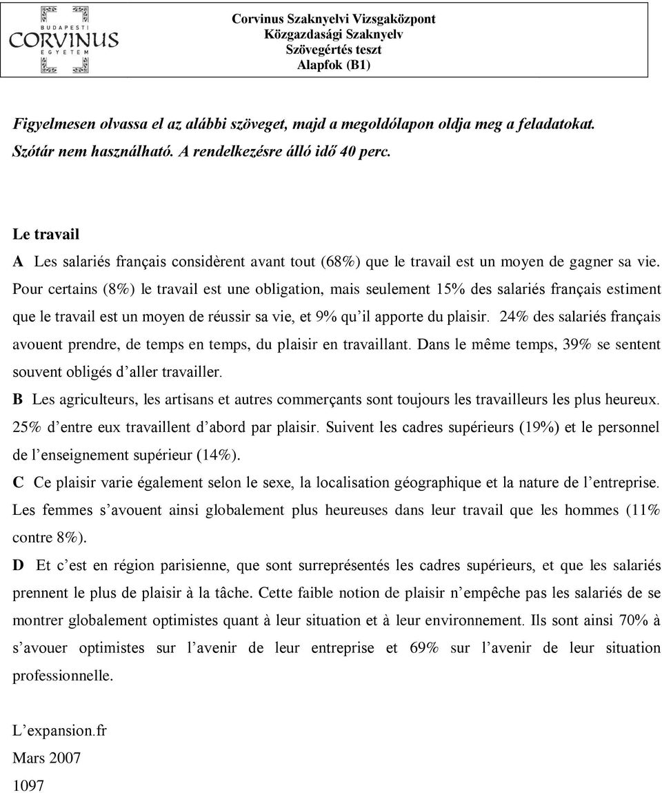 Pour certains (8%) le travail est une obligation, mais seulement 15% des salariés français estiment que le travail est un moyen de réussir sa vie, et 9% qu il apporte du plaisir.