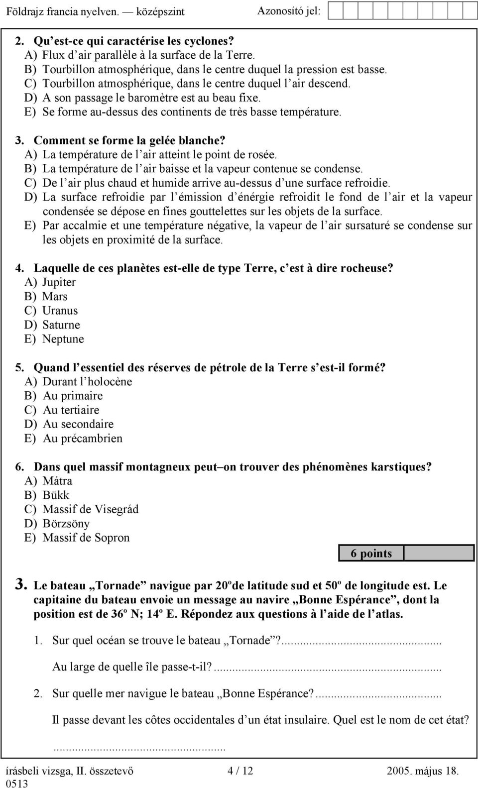 E) Se forme au-dessus des continents de très basse température. 3. Comment se forme la gelée blanche? A) La température de l air atteint le point de rosée.