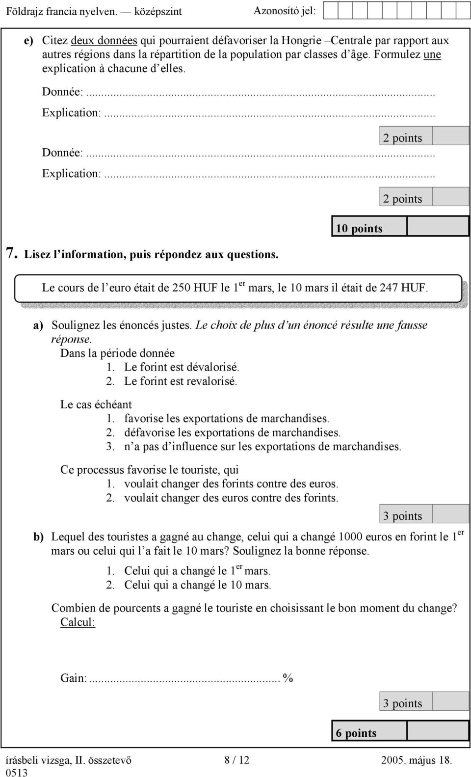 10 points 2 points Le cours de l euro était de 250 HUF le 1 er mars, le 10 mars il était de 247 HUF. a) Soulignez les énoncés justes. Le choix de plus d un énoncé résulte une fausse réponse.