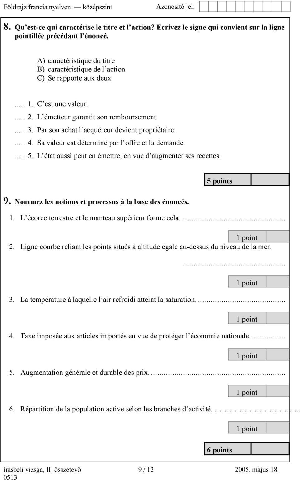 Par son achat l acquéreur devient propriétaire.... 4. Sa valeur est déterminé par l offre et la demande.... 5. L état aussi peut en émettre, en vue d augmenter ses recettes. 5 points 9.