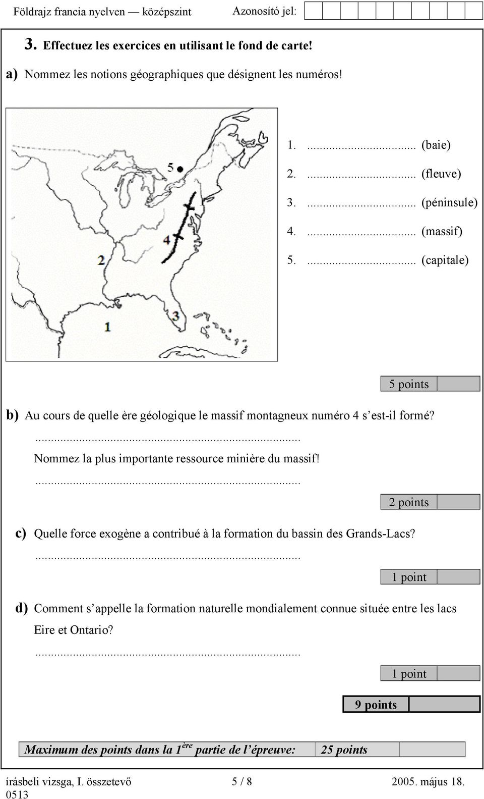 ... Nommez la plus importante ressource minière du massif!... 2 points c) Quelle force exogène a contribué à la formation du bassin des Grands-Lacs?