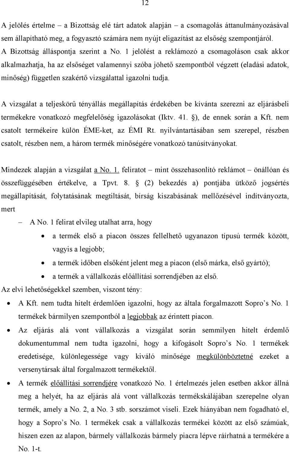 1 jelölést a reklámozó a csomagoláson csak akkor alkalmazhatja, ha az elsőséget valamennyi szóba jöhető szempontból végzett (eladási adatok, minőség) független szakértő vizsgálattal igazolni tudja.