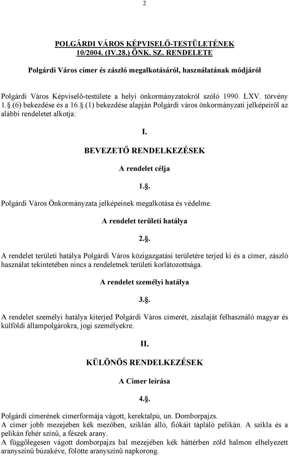 .(1) bekezdése alapján Polgárdi város önkormányzati jelképeiről az alábbi rendeletet alkotja: I. BEVEZETŐ RENDELKEZÉSEK A rendelet célja 1.