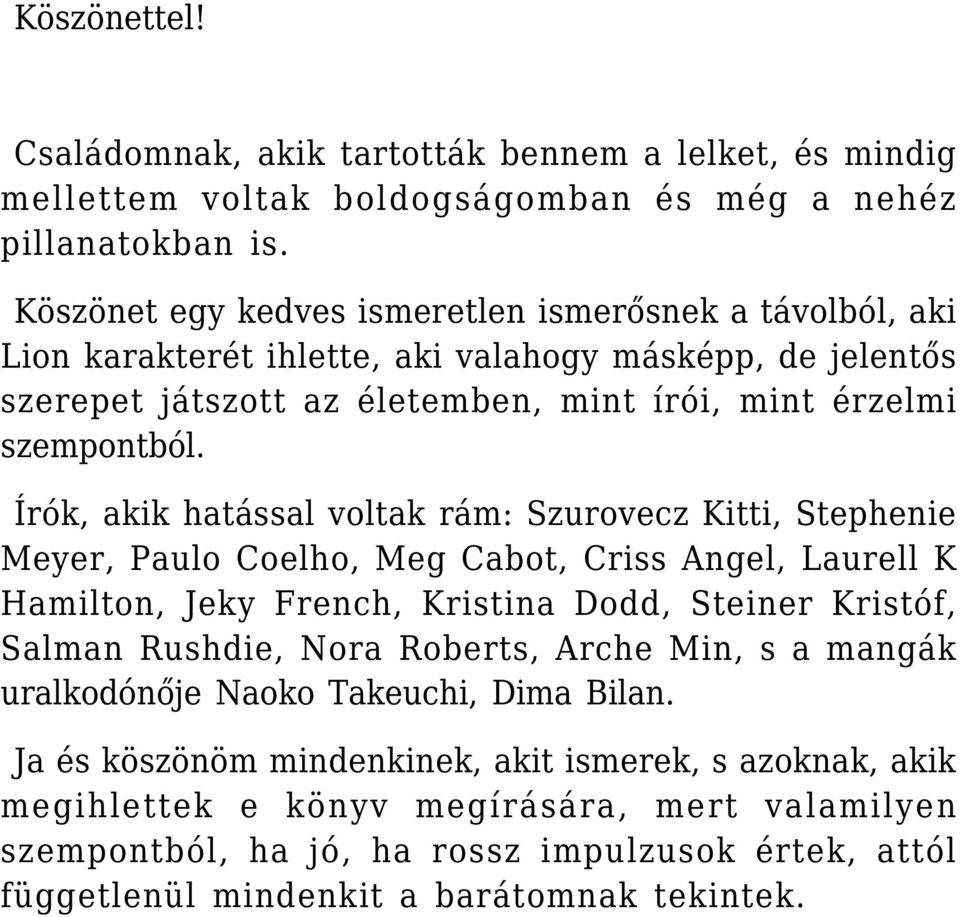 Írók, akik hatással voltak rám: Szurovecz Kitti, Stephenie Meyer, Paulo Coelho, Meg Cabot, Criss Angel, Laurell K Hamilton, Jeky French, Kristina Dodd, Steiner Kristóf, Salman Rushdie, Nora