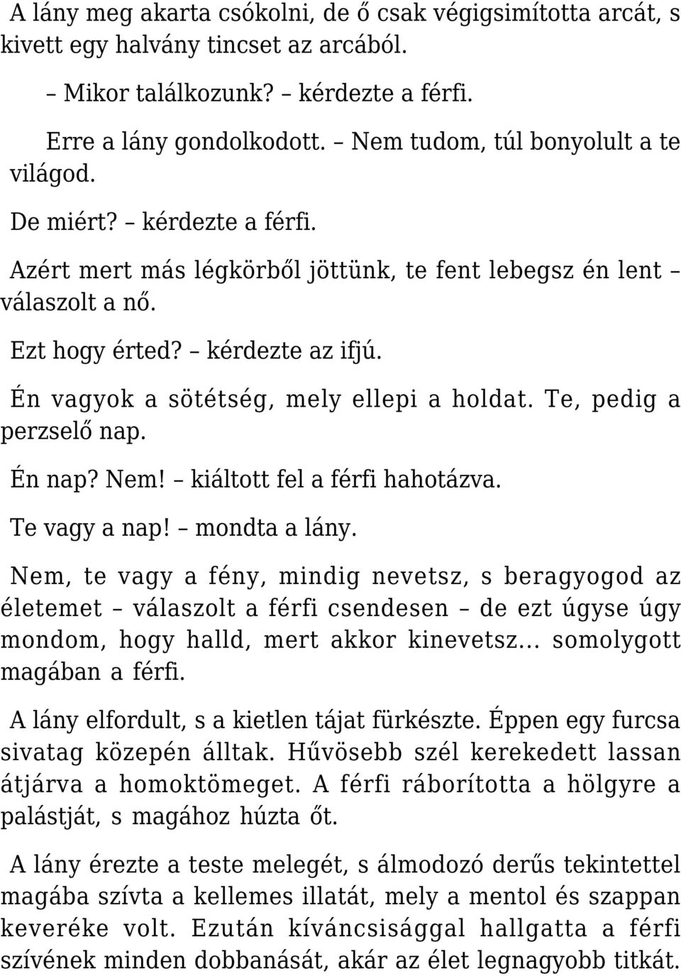 Én vagyok a sötétség, mely ellepi a holdat. Te, pedig a perzselő nap. Én nap? Nem! kiáltott fel a férfi hahotázva. Te vagy a nap! mondta a lány.