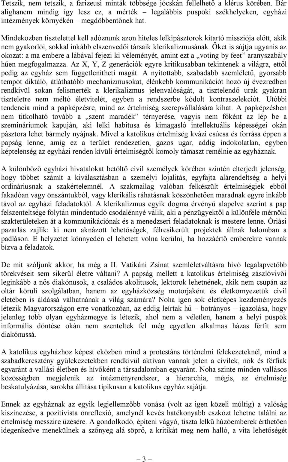 Mindeközben tisztelettel kell adóznunk azon hiteles lelkipásztorok kitartó missziója előtt, akik nem gyakorlói, sokkal inkább elszenvedői társaik klerikalizmusának.